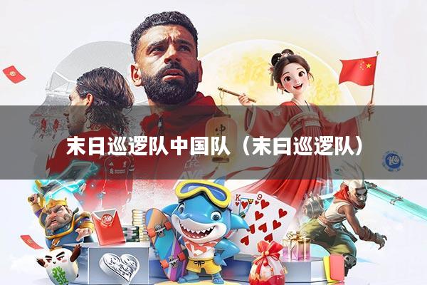 末日巡逻队中国队(末曰巡逻队)